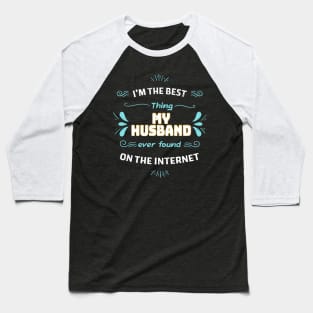 I'm the best thing my husband found on the internet Baseball T-Shirt